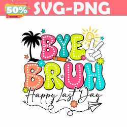 Bye Bruh Happy Last Day Of School SVG