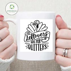 Leftovers are for Quitters Svg, Christmas Svg, funny Quotes Svg, Thanksgiving SVG, Turkey Svg