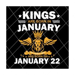 Real Kings Are Born On January 22 Svg, Birthday Svg, Kings Birthday Svg, Mens Birthday Svg, Birthday Gift, Svg SVG PNG EPS DXF PDF