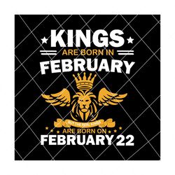 Real Kings Are Born On February 22 Svg, Birthday Svg, Kings Birthday Svg, Mens Birthday Svg, Birthday Gift, SVG PNG EPS DXF PDF