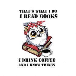 That's what I do I read book svg, coffee svg, owl svg, owl lover, owl and coffee, book svg,svg, coffee lover, quote svg, quotes png, reading owl svg,