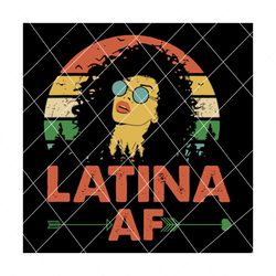 Latina AF svg, Latina svg, Latina shirt, Latina design, Latina gift, black american woman, black woman svg, black woman shirt, black woman gift,svg, Latina,