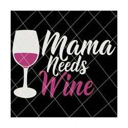 Mama Needs Wine Svg, Trending Svg, Wine Svg, Drinking Wine, Mama Svg, Wine Glass Svg, Mama Gift, Mother Gift, Mom Gift, Drink Wine, Mother Svg, Mom Svg
