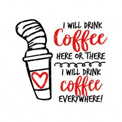 I Will Drink Coffee Here Or There Dr Seuss Svg, Dr Seuss Svg, Drink Coffee Svg, Coffee Svg, Dr Seuss, Dr Seuss Quote
