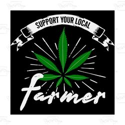 Support your local farmer svg, Trending Svg, local farmer svg, lover weed svg, weed svg, cannabis svg, weed quote svg, w