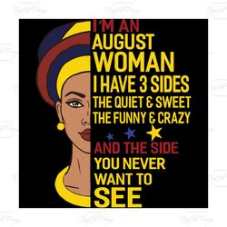 I'm An August Woman I Have A 3 Sides, Birthday Svg, Born In August, August Svg, August Girl Svg, August Girl Gift, Augus