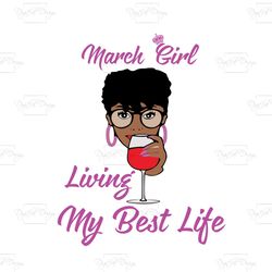 March Girl I'm Living My Best Life, Birthday Svg, Birthday Girl Svg, Birthday Gift, Birthday Girl, Born In March,March B