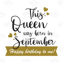 This Queen Was Born In September Happy Birthday To Me, Birthday Svg, Born In September Svg, Queen Svg, September Girl Sv