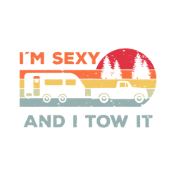 I'm Sexy And I Tow It Svg, Funny Camping RV Svg, Camping svg, Cricut and Silhouette