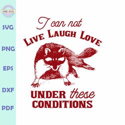 I Can Not Live Laugh Love Under These Conditions SVG