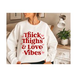 Thick Thighs and Love Vibes SVG PNG, Funny Valentine Svg, Valentine Shirt Svg, Love More Svg, Cutting Files for Cricut,