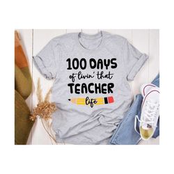 100 Days Of Livin' That Teacher Life svg, Happy 100 Days Of School svg, 100th Day Of School svg, Teacher 100 Days Shirt svg