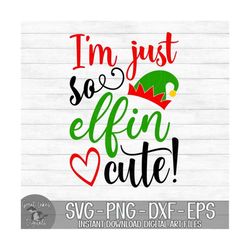 i&#39;m just so elfin cute - instant digital download - svg, png, dxf, and eps files included! funny, christmas, elf hat