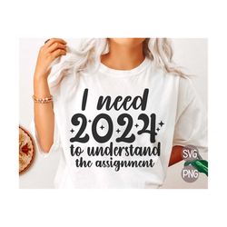 I need 2024 to understand the assignment SVG, PNG, Happy New year 2024 Shirt design, Funny New Years SVG, Instant Digital Download