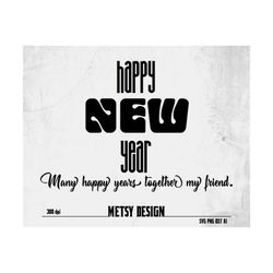 Happy new year svg, Many happy years together my friend png, new year Christmas ai, xmas new design digital dxf 300 dpi
