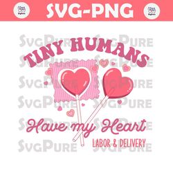 Labor And Delivery Tiny Humans Have My Heart SVG