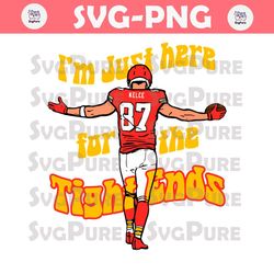 Im Just Here For The Tight Ends Kansas City Chiefs Svg