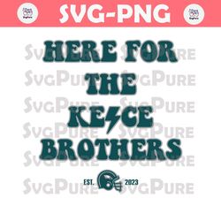 Here For The Kelce Brothers Jason Kelce SVG