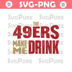 The 49ers Make Me Drink Svg Digital Download