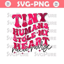 Tiny Humans Stole My Heart NICU Nurse SVG