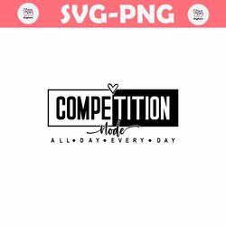 Competition Mode SVG PNG, Cheer Shirt, Cheerleader Svg, Game Day Vibes Svg, Game Day Svg, Mom Mode Svg, Competition Vibe