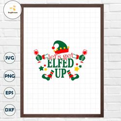 Lets Get Elfed Up Christmas SVG