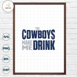 The Cowboys Make Me Drink Svg Digital Download