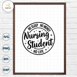 Nursing Student No Sleep No Money No Life SVG,Cna Svg,RN Nurse Shirt svg,Nurse Student gift,New Nurse svg,Instant Downlo