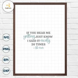 SVG/PNG- If you hear me yelling, just know I said it nicely 26 times Funny Door Hanger svg, Funny Quote, Mom Quote, Cric