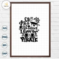 Pirate SVG Argh! Means I love you in Pirate svg Pirate quote sayings kids boy cut file Cricut Silhouette Download vector