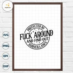 Protected By Fuck Around And Find Out Surveillance SVG, Sarcastic Svg, Funny Home Security SVG, adult svg