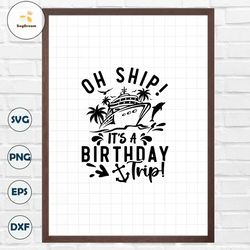 Oh Ship It's A Birthday Trip SVG,cruise ship svg,vacation svg,family cruise svg,birthday trip svg,birthday shirt svg,svg