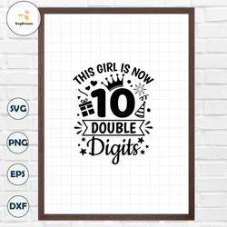 This Girl Is Now 10 Double Digits SVG,10th Birthday SVG,Birthday Svg,Gifts for 10 Year,Boy Girl B-Day Shirt