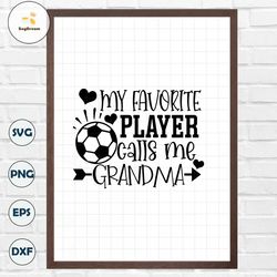 My Favorite Player Calls Me Grandma, Grandma Soccer Shirt svg, Soccer Grandma svg, Soccer Grandma Iron On PNG