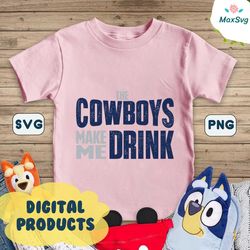 The Cowboys Make Me Drink Svg Digital Download