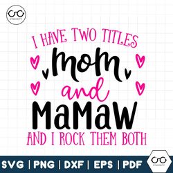 Mom & Mamaw svg, I Have Two Titles - Mom and Mamaw and I Rock Them Both, Cut Files, Mirrored jpeg, Printable png