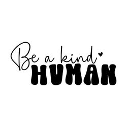 Be a Kind Human, Mother’s Day Svg