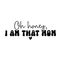 Oh Honey I Am That Mom Svg, Mother’s Day