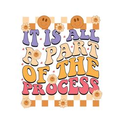 It is All a Part of the Process