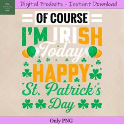 Of Course I'm Irish Today Happy