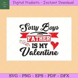Sorry Boys Father is My Valentine Svg