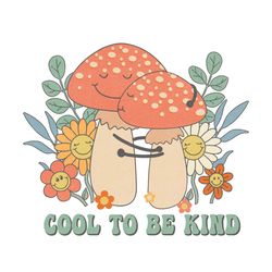 Cool to Be Kind Mushroom Png Sublimation