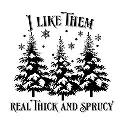 I Like Them Real Thick and Sprucy SVG