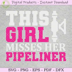 This Girl Misses Her Pipeliner SVG Shirt