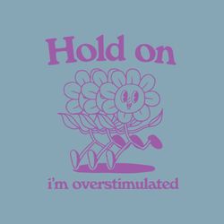 Hold On Im Overstimulated Flower Meme SVG