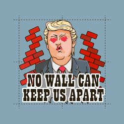 Funny Donald Trump No Wall Can Keep Us Apart PNG