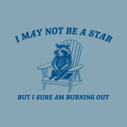 I May Not Be A Star But I Sure Am Burning Out SVG