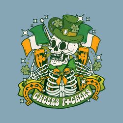 Cheers Fuckers Skeleton St Patricks Day PNG
