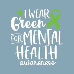 I Wear Green for Mental Health, Mental Health Svg, Mental Health Shirt Svg, Mental Health Matters, Cut File, Silhouette