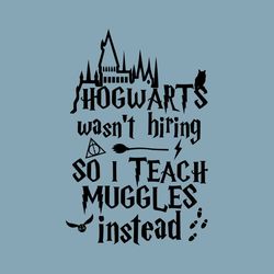 Hogwarts wasn't hiring so i teach Muggles instead, I teach muggles svg, teacher superpower svg, super teacher svg, muggl